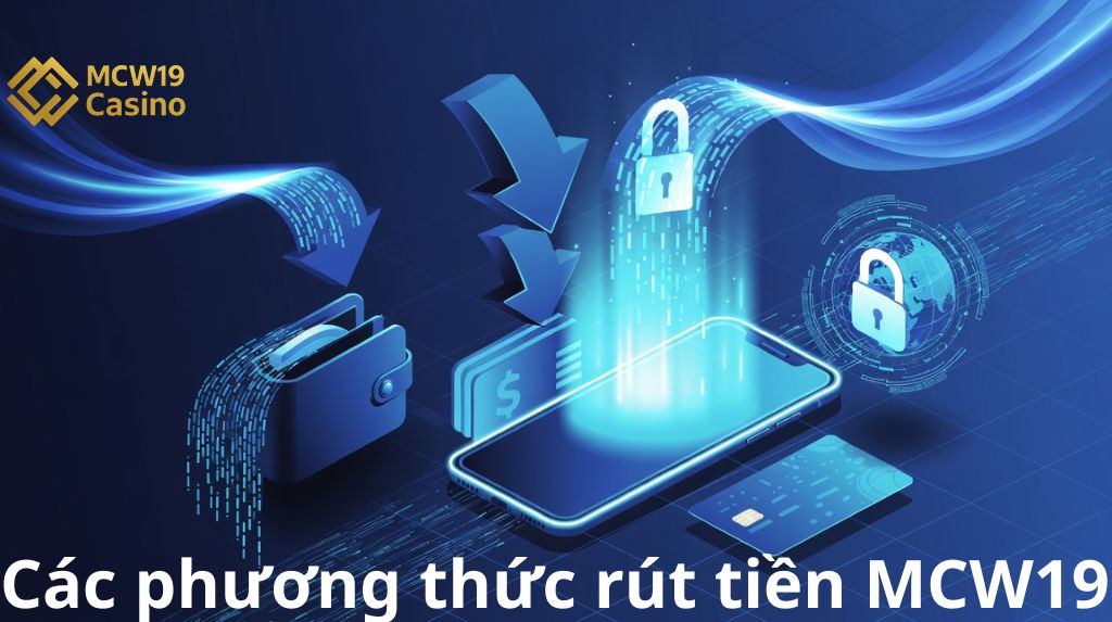Các phương thức rút tiền MCW19 phổ biến hiện nay